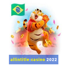 allintitle:casino 2022