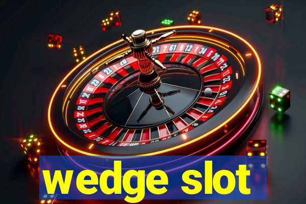 wedge slot