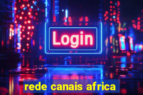 rede canais africa