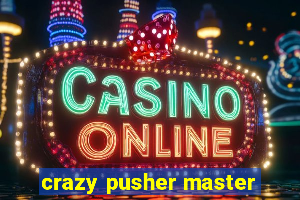 crazy pusher master