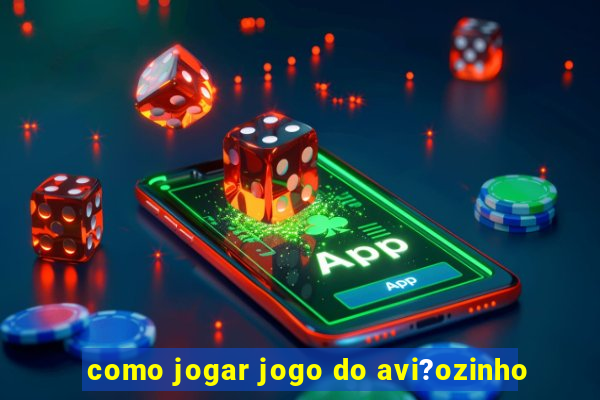 como jogar jogo do avi?ozinho