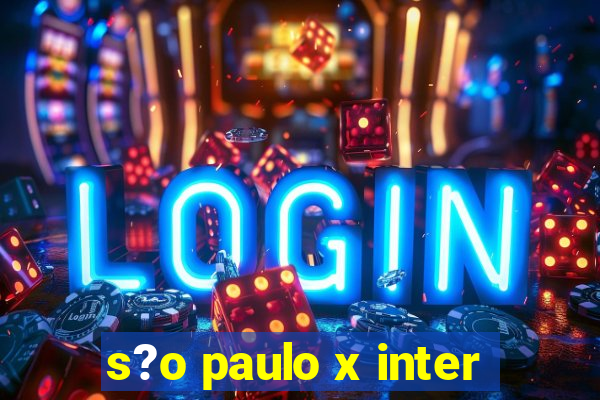 s?o paulo x inter