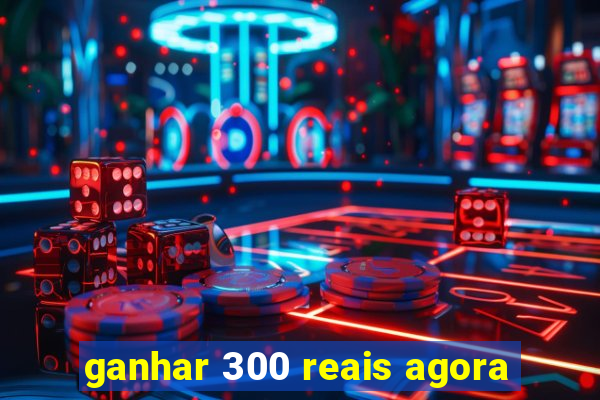 ganhar 300 reais agora