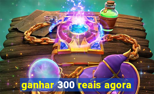 ganhar 300 reais agora