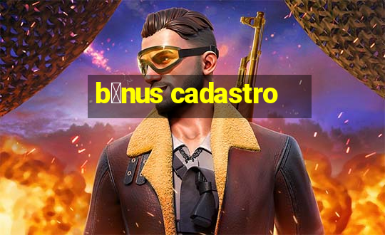 b么nus cadastro