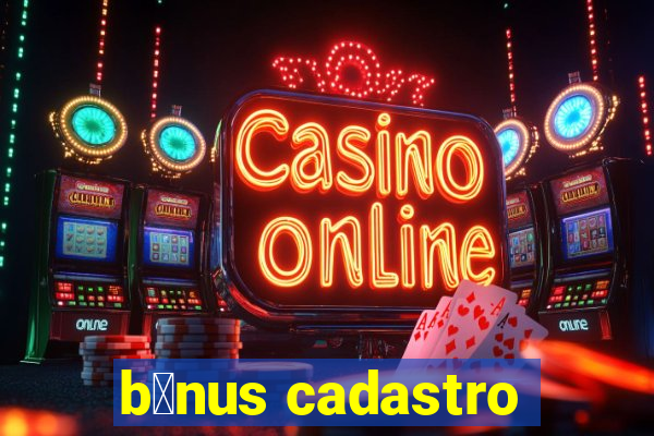 b么nus cadastro