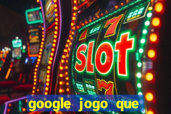 google jogo que dá dinheiro de verdade