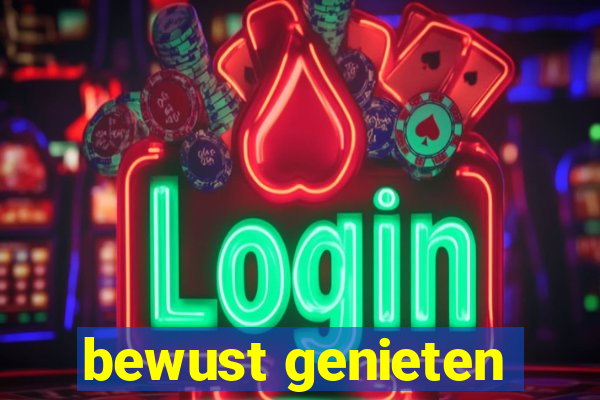 bewust genieten