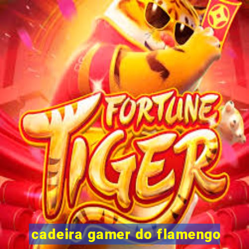 cadeira gamer do flamengo