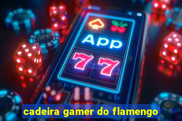 cadeira gamer do flamengo