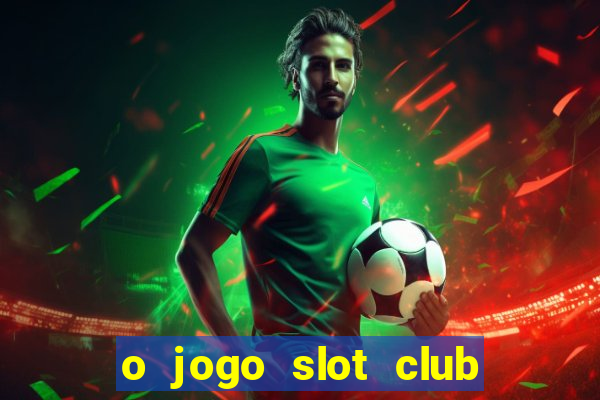 o jogo slot club paga mesmo