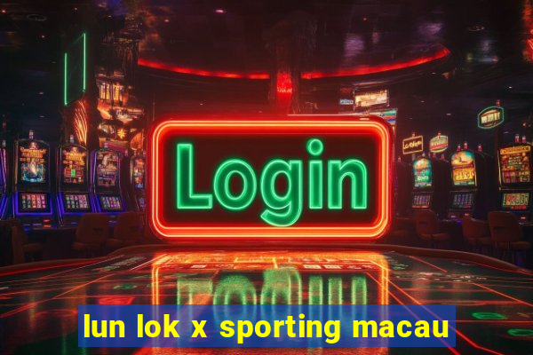 lun lok x sporting macau