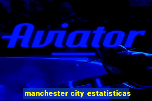 manchester city estatisticas