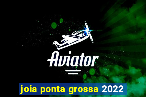 joia ponta grossa 2022