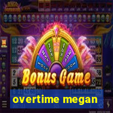 overtime megan