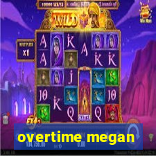 overtime megan