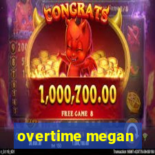 overtime megan