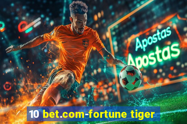 10 bet.com-fortune tiger