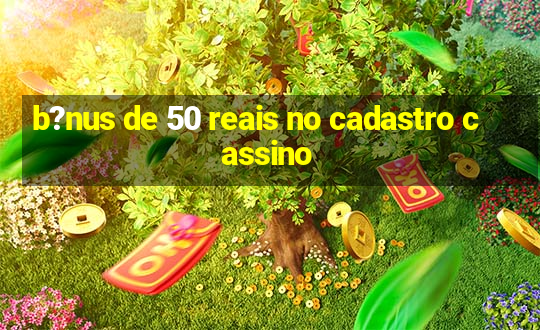 b?nus de 50 reais no cadastro cassino