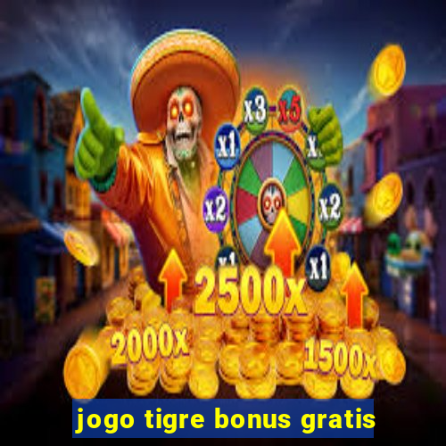 jogo tigre bonus gratis