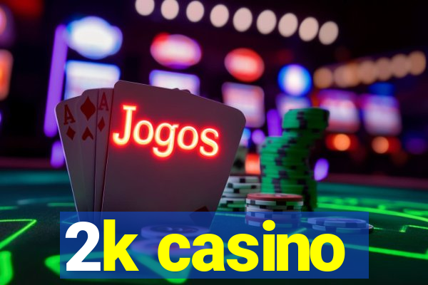 2k casino