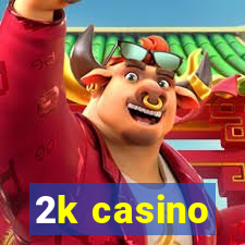 2k casino