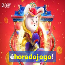 éhoradojogo!