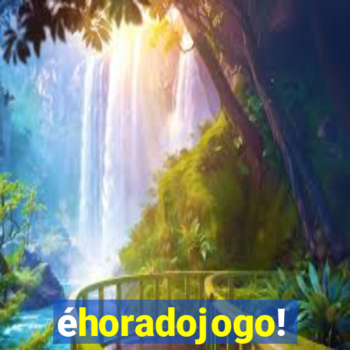 éhoradojogo!