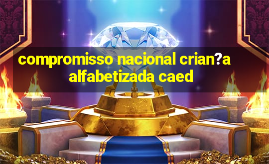 compromisso nacional crian?a alfabetizada caed