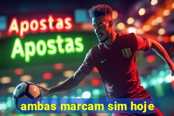 ambas marcam sim hoje