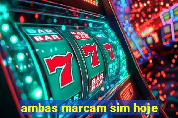 ambas marcam sim hoje