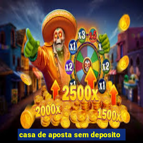 casa de aposta sem deposito