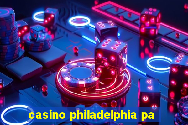 casino philadelphia pa