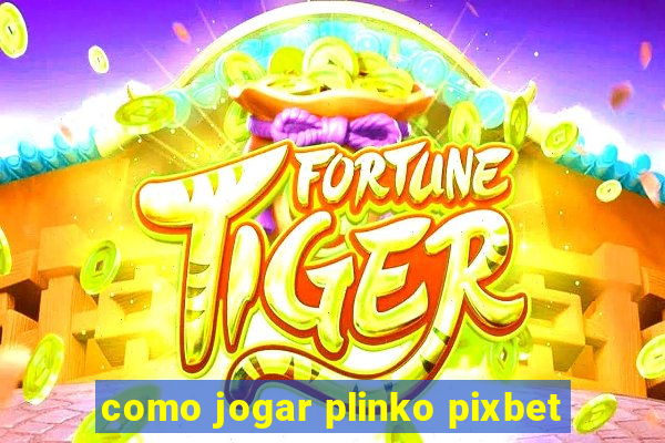 como jogar plinko pixbet