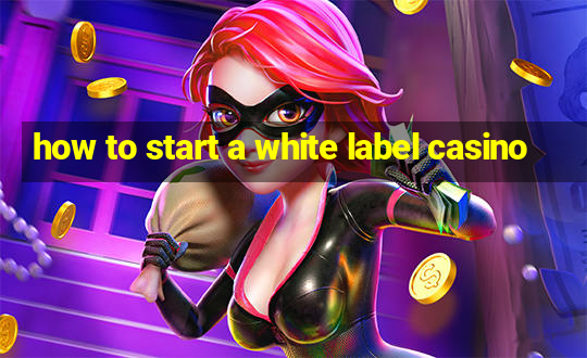 how to start a white label casino