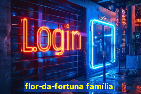 flor-da-fortuna família