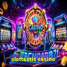 slottastic casino