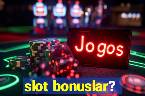 slot bonuslar?