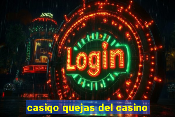 casiqo quejas del casino