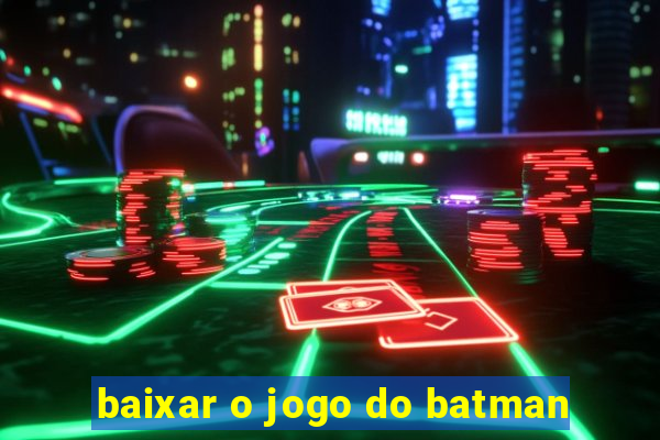 baixar o jogo do batman