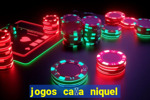 jogos ca莽a niquel gratis para baixar