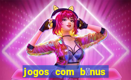 jogos com b么nus de boas-vindas sem dep贸sito