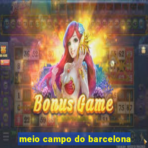 meio campo do barcelona