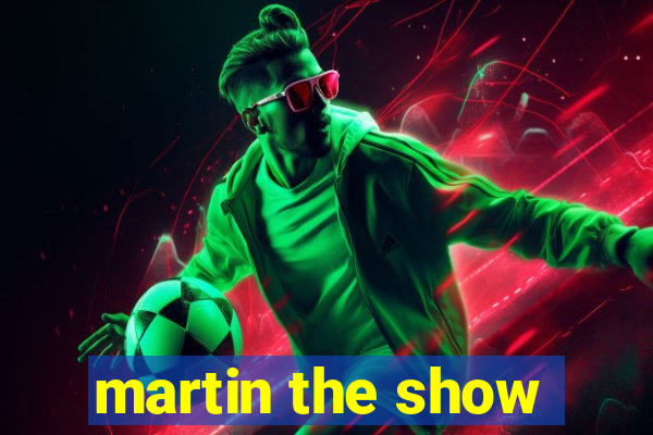 martin the show