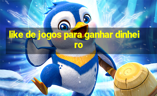 like de jogos para ganhar dinheiro