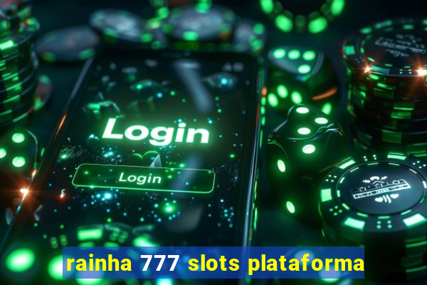 rainha 777 slots plataforma