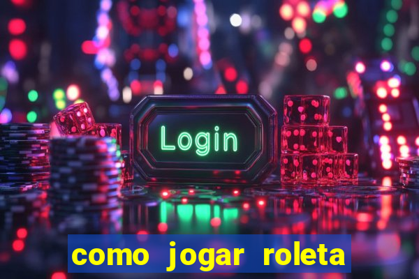 como jogar roleta e ganhar dinheiro