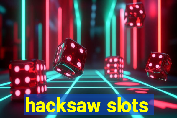 hacksaw slots