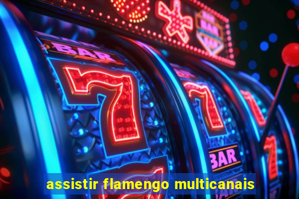 assistir flamengo multicanais