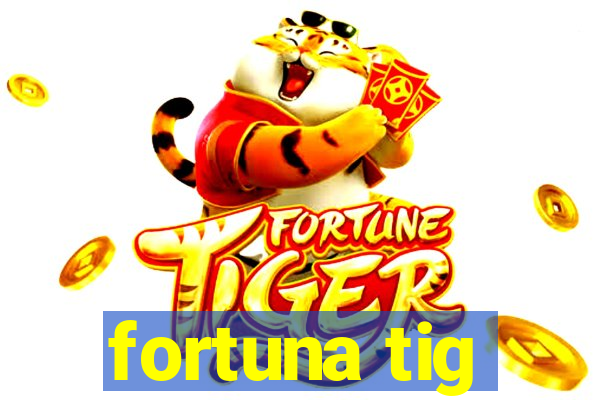 fortuna tig